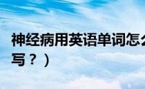 神经病用英语单词怎么说（神经病用英语怎么写？）