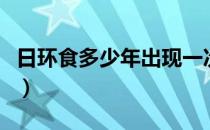 日环食多少年出现一次（日环食几年出现一次）