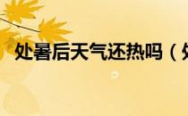 处暑后天气还热吗（处暑后天气还热不热）