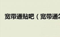 宽带通贴吧（宽带通怎么样有谁知道吗？）