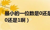 最小的一位数是0还是1啊?（最小的一位数是0还是1啊）