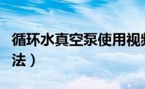 循环水真空泵使用视频（循环水真空泵使用方法）