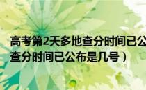 高考第2天多地查分时间已公布是怎么回事（高考第2天多地查分时间已公布是几号）