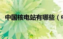 中国核电站有哪些（中国的核电站有几个）