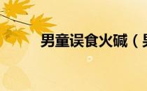 男童误食火碱（男童误食水宝宝）