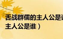 舌战群儒的主人公是谁（战国时期舌战群儒的主人公是谁）