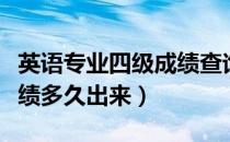 英语专业四级成绩查询时间（英语四级考试成绩多久出来）