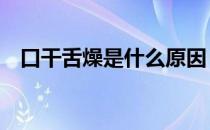 口干舌燥是什么原因 口干舌燥是什么原因