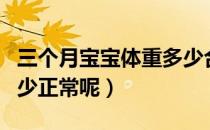 三个月宝宝体重多少合适（三个月宝宝体重多少正常呢）