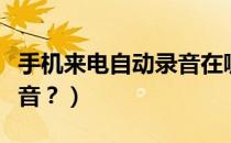 手机来电自动录音在哪里找（手机来电自动录音？）