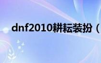 dnf2010耕耘装扮（dnf2010春节套？）