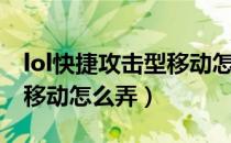 lol快捷攻击型移动怎么设置（lol快捷攻击型移动怎么弄）