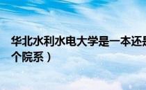 华北水利水电大学是一本还是二本（华北水利水电大学有几个院系）