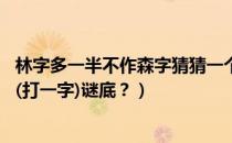 林字多一半不作森字猜猜一个字谜（林字多一半不当森字猜.(打一字)谜底？）