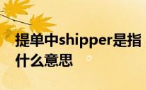 提单中shipper是指 海运提单中SHIPPER是什么意思