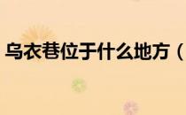 乌衣巷位于什么地方（乌衣巷位于哪个地方）