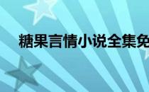 糖果言情小说全集免费（糖果言情小说）