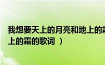 我想要天上的月亮和地上的霜歌词（我想要天上的月亮和地上的霜的歌词 ）