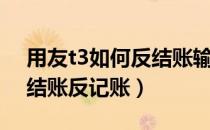 用友t3如何反结账输入口令（用友t3如何反结账反记账）