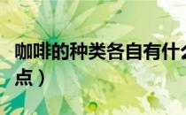 咖啡的种类各自有什么特点（咖啡的种类和特点）