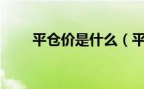 平仓价是什么（平仓价是什么意思）