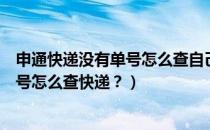 申通快递没有单号怎么查自己的快递单号（申通快递没有单号怎么查快递？）