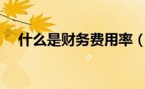 什么是财务费用率（财务费用率是什么）