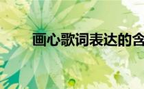 画心歌词表达的含义（画心歌词？）