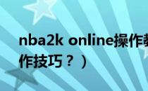 nba2k online操作教学（nba2k online操作技巧？）