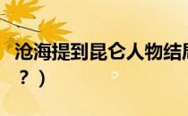 沧海提到昆仑人物结局（昆仑和沧海有啥关系？）