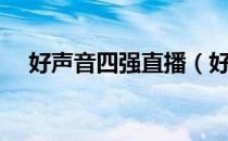 好声音四强直播（好声音四强完整版？）