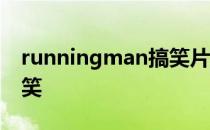 runningman搞笑片段合集 runningman搞笑