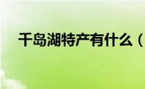 千岛湖特产有什么（千岛湖特产有哪些）