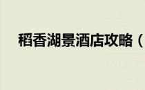 稻香湖景酒店攻略（稻香湖景酒店攻略）