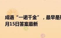 成语“一诺千金”，最早是形容哪位历史人物的 蚂蚁庄园4月15日答案最新