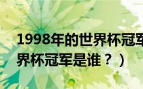 1998年的世界杯冠军（1998年到2020年世界杯冠军是谁？）