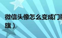 微信头像怎么变成门牌（怎么微信头像弄小红旗）