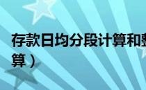 存款日均分段计算和整年计算（存款日均怎么算）