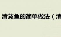 清蒸鱼的简单做法（清蒸鱼的简单做法大全）