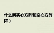 什么叫实心方阵和空心方阵（什么叫空心方阵什么叫实心方阵）