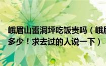 峨眉山雷洞坪吃饭贵吗（峨眉山雷洞坪哪家住宿便宜点大概多少！求去过的人说一下）