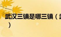 武汉三镇是哪三镇（武汉三镇是哪三镇组成的 ）