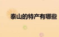 泰山的特产有哪些（泰山有什么特产）