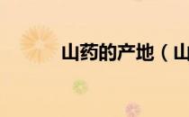 山药的产地（山药产地在哪里）