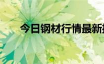 今日钢材行情最新播报 今日钢材行情