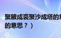 聚腋成裘聚沙成塔的意思（集腋成裘聚沙成塔的意思？）