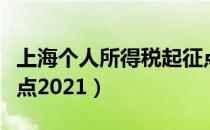 上海个人所得税起征点（上海个人所得税起征点2021）
