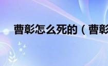 曹彰怎么死的（曹彰怎么死的真实原因）