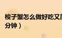 梭子蟹怎么做好吃又简单（清蒸梭子蟹需要几分钟）