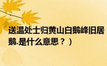送温处士归黄山白鹅峰旧居（山阴道士如相见应写黄庭换白鹅.是什么意思？）